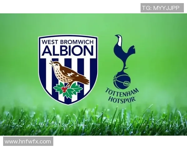 热刺对西布朗直播赛事分析及最新动态全方位解读 热刺对西布朗直播赛事分析及最新动态全方位解读